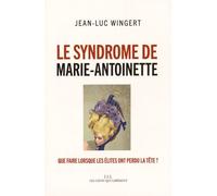 Le Syndrome De Marie-Antoinette - Que Faire Lorsque Les Élites Ont Perdu La Tête ?