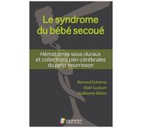 Le Syndrome Du Bébé Secoué - Hématomes Sous-Duraux Et Collections Péri-Cérébrales Du Petit Nourrisson