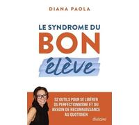 Le Syndrome Du Bon Élève - 52 Outils Pour Se Libérer Du Perfectionnisme Et Du Besoin De Reconnaissance Au Quotidien