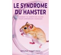 Le Syndrome du Hamster: Comment j'ai arrêté de courir pour enfin manager