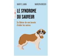 Le syndrome du sauveur: Se libérer de son besoin d'aider les autres