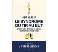 Le syndrome du tir au but Comment gérer la pression au quotidien et surmonter la peur de l’échec - Geir Jordet - Alisio - broché - Guide