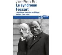 Le syndrome Foccart – La politique française en Afrique, de 1959 à nos jours – Gallimard