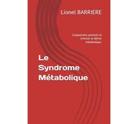 Le Syndrome Métabolique: Comprendre, prévenir et inverser la dérive métabolique.