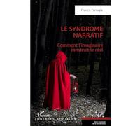 Francis Farrugia – Le syndrome narratif – Comment l'imaginaire construit le réel – Broché