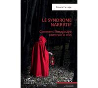 Le syndrome narratif Comment l'imaginaire construit le réel - Francis Farrugia - L'harmattan - broché - Essai