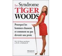 Le Syndrome Tiger Woods - Pourquoi Les Hommes Chassent Et Comment Ne Pas Devenir Une Proie