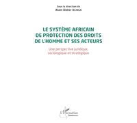 Le système africain de protection des droits de l'homme et ses acteurs: Une perspective juridique, sociologique et stratégique