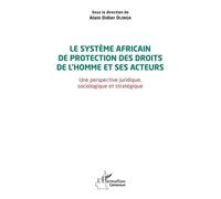 Le Système Africain De Protection Des Droits De L'homme Et Ses Acteurs - Une Perspective Juridique, Sociologique Et Stratégique