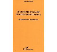 Le Système Bancaire Du Congo-Brazzaville: Organisation Et Perspective/ Serge Ikiemi