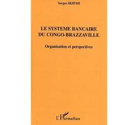 Le système bancaire du Congo-Brazzaville Organisation et perspectives - Serges Ikiemi - L'harmattan - broché - Etude