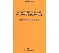 Le système bancaire du Congo-Brazzaville Organisation et perspectives - Serges Ikiemi - L'harmattan - broché - Etude