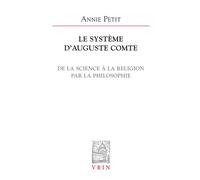 Le système d'Auguste Comte De la science à la religion par la philosophie - Annie Petit - Vrin - broché - Livre