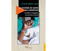 Le Système de santé au Cameroun - Conflits et inégalités au sein de la nation - Joseph Pierre Abah - Jets D'encre - broché - Etude