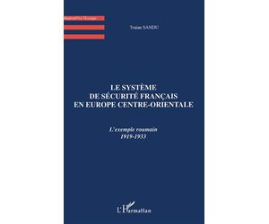 Le systeme de securite francais en europe centre-orientale L'exemple roumain 1919-1933 - Traian Sandu - L'harmattan - broché - Livre