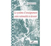 Le système d'enseignement entre rationalité et devenir - Saïd Koutani - L'harmattan - broché - Livre