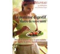 Le Système Digestif : Maître De Votre Santé - Prévenir Et Traiter Le Cancer Et Autres Maladies Par L'hygiène Du Système Digestif