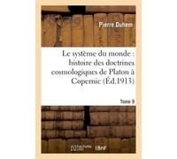Le système du monde – Histoire des doctrines cosmologiques de Platon à Copernic – Tome 9