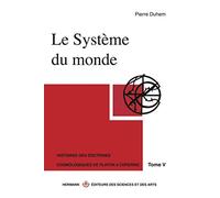 Le Système du monde, tome 5 : histoire des doctrines cosmologiques de Platon à Copernic