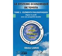 Le système économique de Toyota Tome 1 - éléments philosophiques. Aligner le profit avec une prospérité durable - Olivier Larue - L'harmattan - broché - Etude