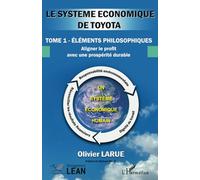 Le système économique de Toyota Tome 1 - éléments philosophiques. Aligner le profit avec une prospérité durable - Olivier Larue - L'harmattan - broché - Etude