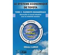 Le système économique de TOYOTA Tome 3 Éléments managériaux Réconcilier le travail industriel avec la créativité humaine - Olivier Larue - L'harmattan - broché - Guide