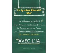 Le Système Éducatif 360° : La méthode ChatGPT pour aligner l'aide aux devoirs, la préparation au futur et l'épanouissement personnel de votre enfant