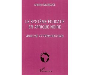 Le système éducatif en Afrique noire Analyse et perspectives - Antoine Nguidjol - L'harmattan - broché - Etude
