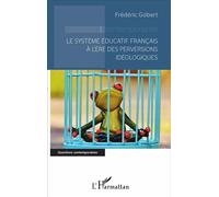 Le système éducatif français à l'ère des perversions idéologiques - Frédéric Gobert - L'harmattan - broché - Essai