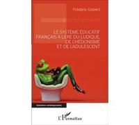 Le système éducatif français à l'ère du ludique, de l'hédonisme et de l'adulescent Frédéric Gobert (Auteur)