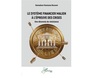 Le système financier malien à l’épreuve des crises Une décennie de résistance - Hamadoun Ousmane Bocoum - L'harmattan - broché - Etude