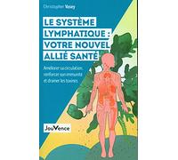 Le système lymphatique : votre nouvel allié santé: Améliorer sa circulation, renforcer son immunité et drainer les toxines