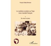 Le système scolaire au Togo sous mandat français (Tome 1) Sa mise en place - François Gbikpi-Benissan - L'harmattan - broché - Etude