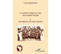 Le système scolaire au Togo sous mandat français (Tome 2) Son adaptation à la société colonisée - François Gbikpi-Benissan - L'harmattan - broché - Etude
