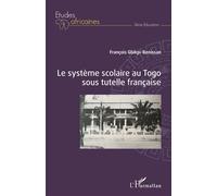 Le système scolaire au Togo sous tutelle française - François Gbikpi-Benissan - L'harmattan - broché - Etude