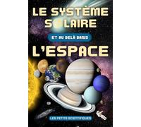 Le Système Solaire Et Au-delà Dans l’Espace: Livre pour Enfant dès 7 ans sur l’Astronomie, les Planètes, le Soleil, la Lune, notre Galaxie, la Voie Lactée et l’Univers