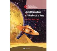 Le système solaire et l'histoire de la Terre - Civilisation extraterrestre Tome X