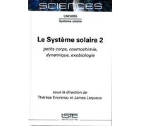 Le Système solaire: Tome 2, Petits corps, cosmochimie, dynamique, exobiologie
