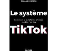 Le Système Tiktok - Comment La Plateforme Chinoise Modèle Nos Vies