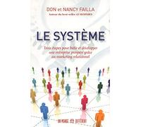 Le système: Trois étapes pour bâtir et développer une entreprise prospère grâce au marketing relationnel