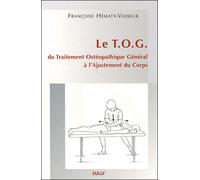 Le T.O.G - Du traitement ostéopathique général à l'ajustement du corps - Françoise Hématy-Vasseur - Sully Eds - broché - Guide
