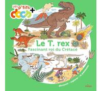 Le T. rex: Fascinant roi du Crétacé