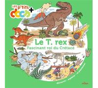 Le T. rex: Fascinant roi du Crétacé