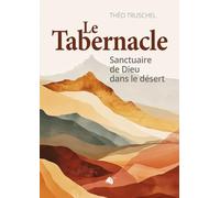 Le Tabernacle. Sanctuaire de Dieu dans le désert