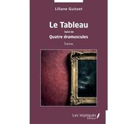 Le Tableau Suivi de Quatre dramuscules - Liliane Guisset - Les Impliqués - broché - Théâtre