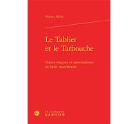 Le Tablier et le Tarbouche Francs-maçons et nationalisme en Syrie mandataire - Thierry Millet - Classiques Garnier - relié - Livre
