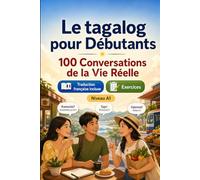 Le tagalog pour Débutants A1 : 100 Conversations de la Vie Réelle: Apprenez le tagalog avec 100 dialogues bilingues, salutations, voyage, courses, travail, traduction, vocabulaire et exercices
