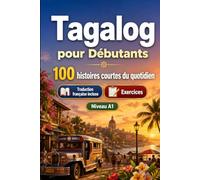 Le tagalog pour Débutants A1 : 100 histoires courtes du quotidien: Améliorez votre compréhension et expression écrite grâce à des situations bilingues simples de la vie quotidienne