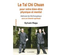 Le Taï Chi Chuan pour votre bien-être physique et mental - Méthode Syl-Râ Energétique vers un chemin spirituel Pour votre bien-être physique et mental - Sylvain Ragu - Lanore - broché - Guide