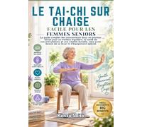 LE TAI-CHI SUR CHAISE FACILE POUR LES FEMMES SENIORS: Le guide complet des mouvements doux en position assise pour un meilleur équilibre, la santé de ... besoin de se lever ni d'équipement spécial.
